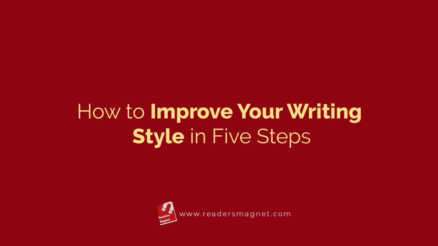 How to Improve Your Writing Style in Five Steps - ReadersMagnet