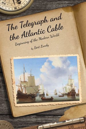 The Telegraph and the Atlantic Cable: Beginning of the Modern World - KINDLE