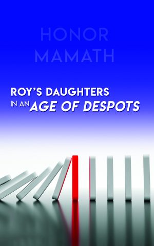 Roy’s Daughters in an Age of Despots