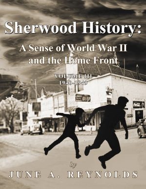 Sherwood History: A Sense of World War II and the Home Front — Volume III 1940-1949