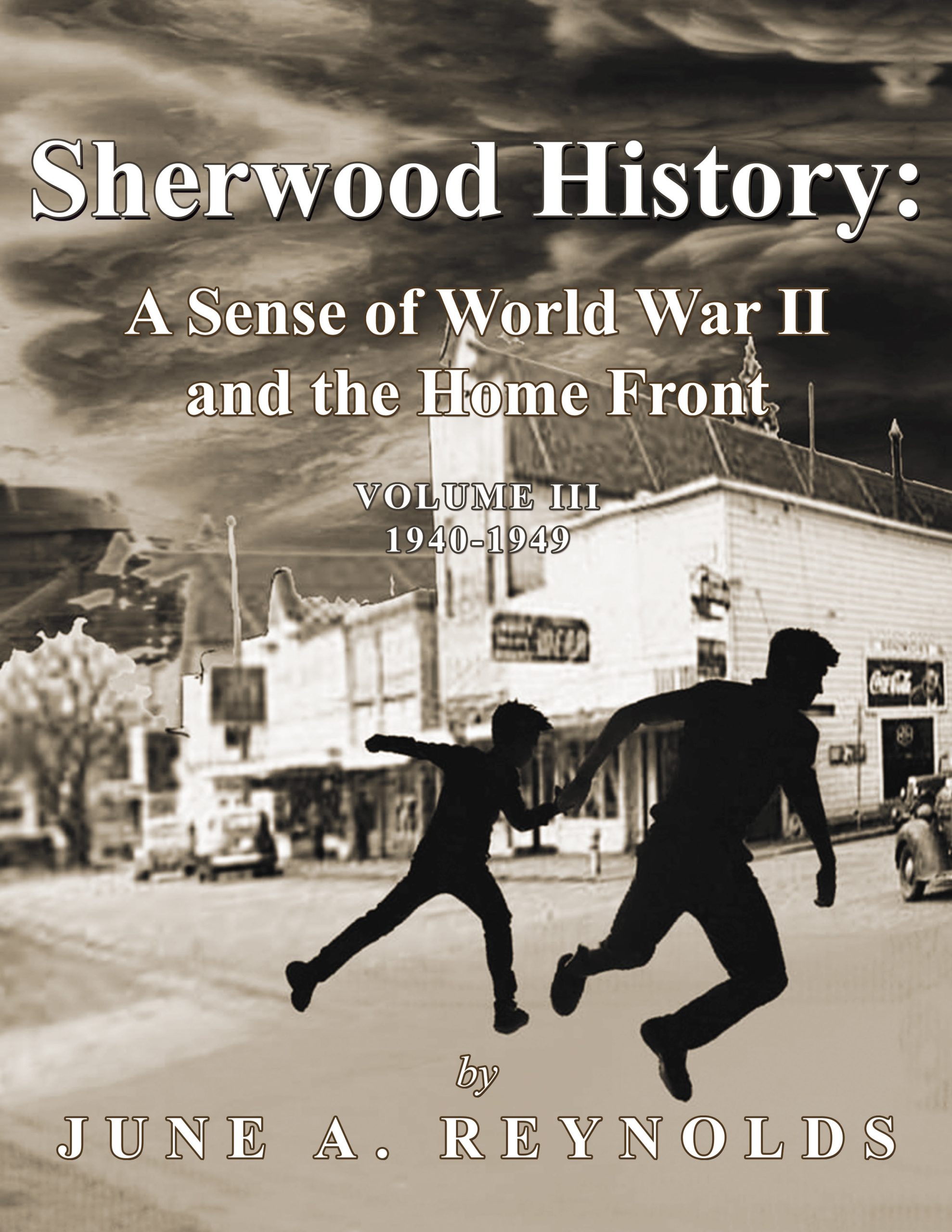 Sherwood History: A Sense of World War II and the Home Front — Volume III 1940-1949