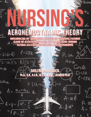 Nursing’s AEROHEMODYNAMIC THEORY: Influenced by Quantum Physics in Guiding Patient Care in Aviation/Space, on Earth, and within Scuba-Accessible Sub-Sea Environments