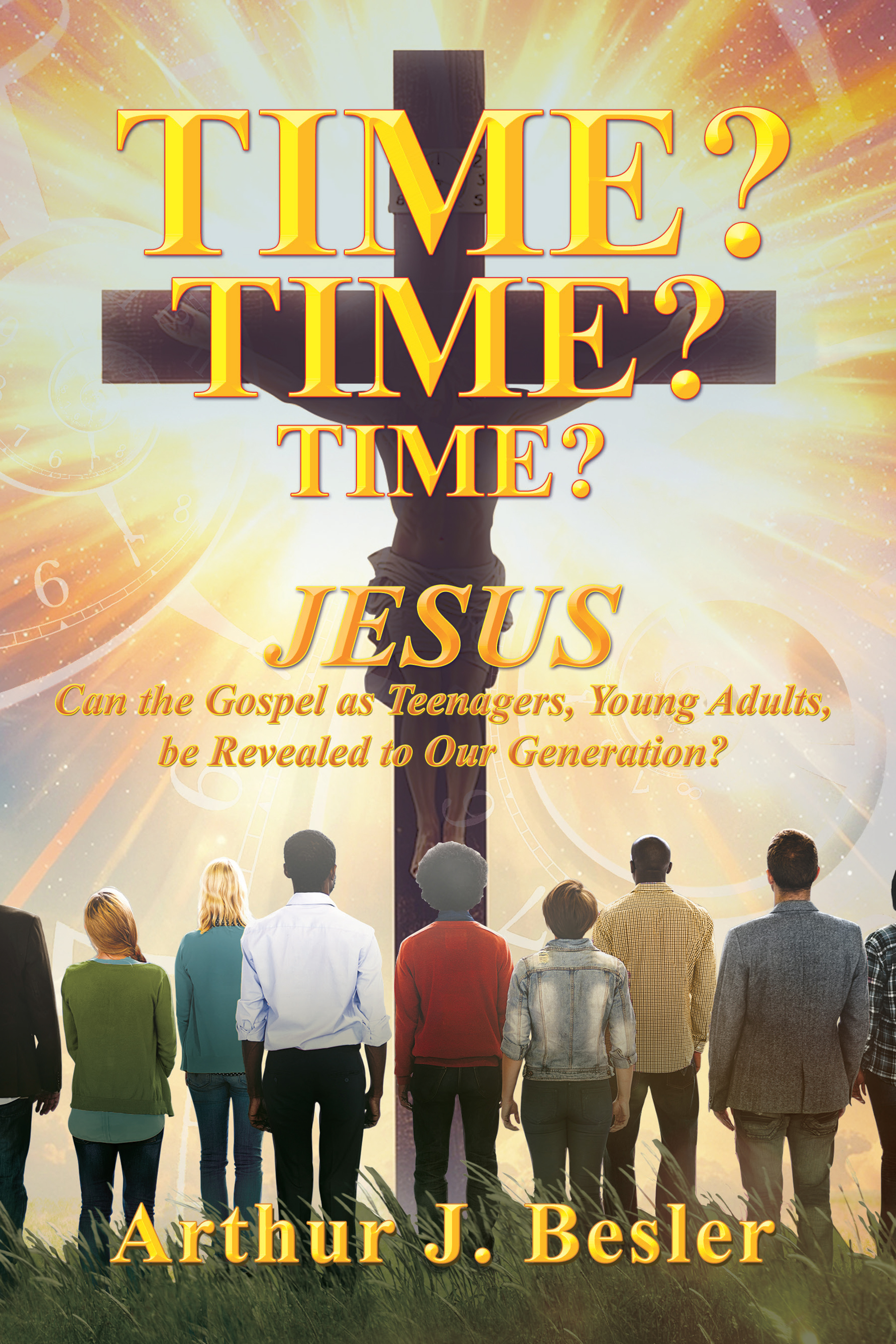 Time? Time? Time? — Jesus Can the Gospel as Teenagers, Young Adults, be Revealed to Our Generation? - PAPERBACK