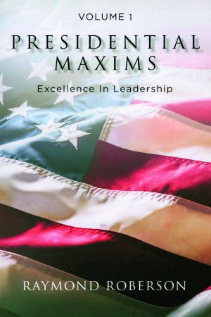 Presidential Maxims: Excellence In Leadership Volume 1 - KINDLE