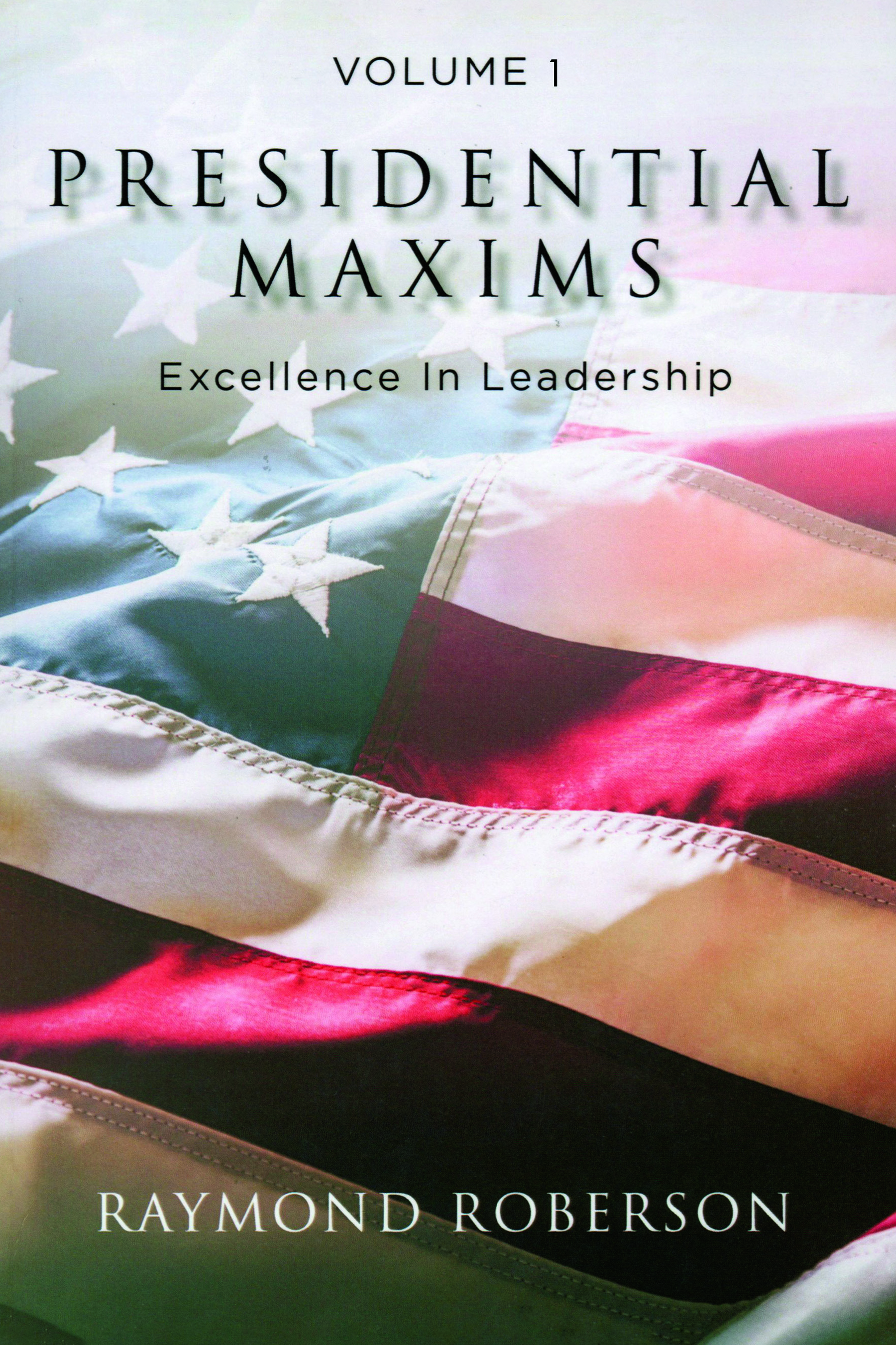 Presidential Maxims: Excellence In Leadership Volume 1 - KINDLE