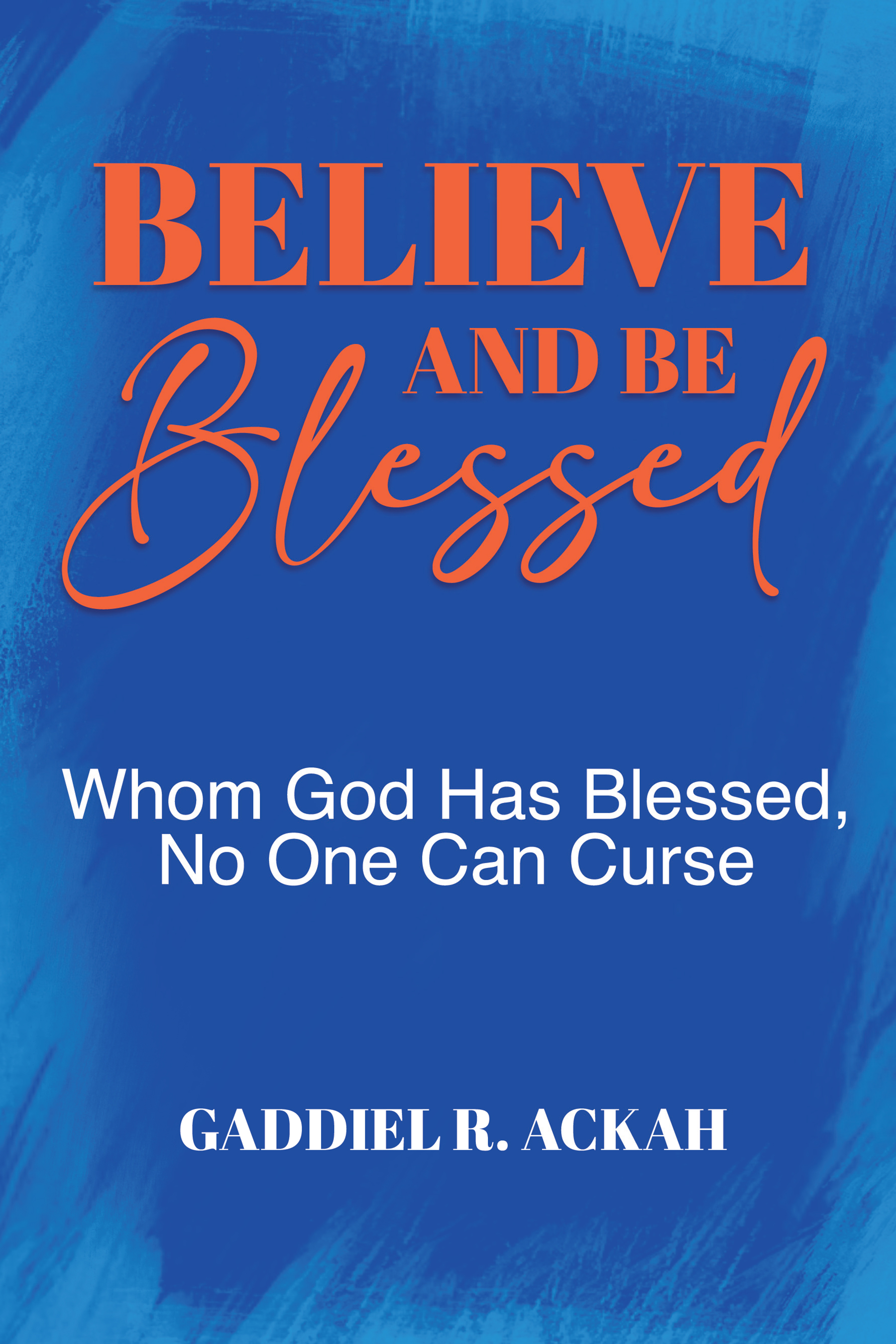 Believe and Be Blessed: Whom God Blessed, No One Can Curse - KINDLE