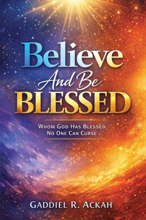 Believe and Be Blessed: Whom God Blessed, No One Can Curse - PAPERBACK
