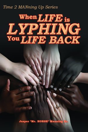 When Life is Lyphing you Life Back: Time 2 MANning Up Series